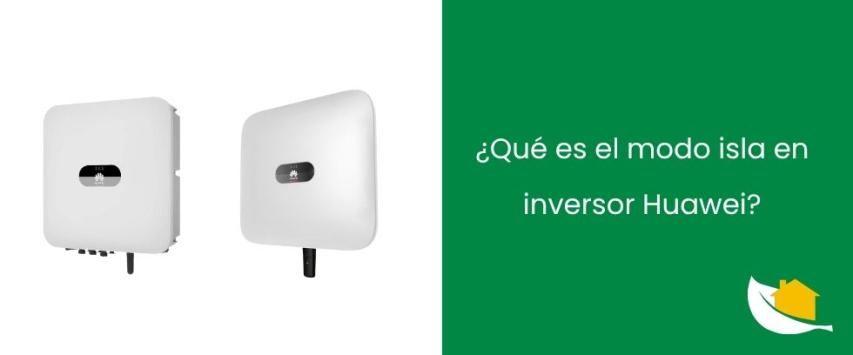 ¿Qué es el modo isla en inversor Huawei? - ES
