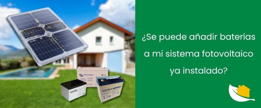 ¿Se puede añadir baterías a mi sistema fotovoltaico ya instalado?