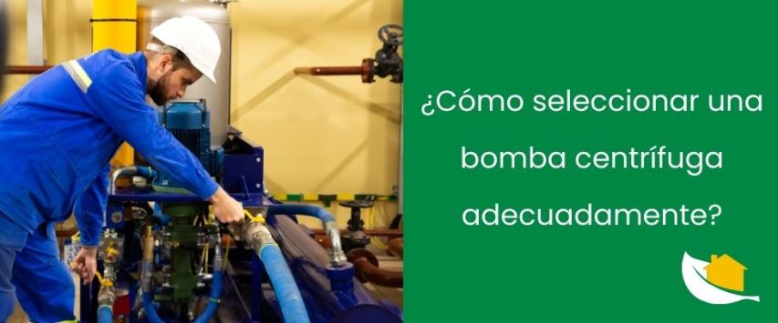 ¿Cómo seleccionar una bomba centrífuga adecuadamente?