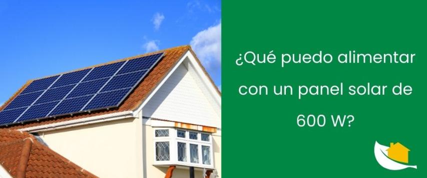 ¿Qué puedo alimentar con un panel solar de 600W?
