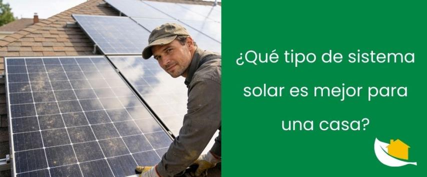 ¿Qué tipo de sistema solar es mejor para una casa?