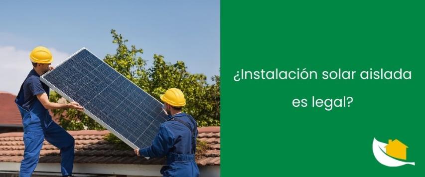 ¿Instalación solar aislada es legal?