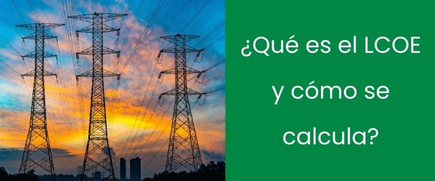 ¿Qué es el LCOE y cómo se calcula?