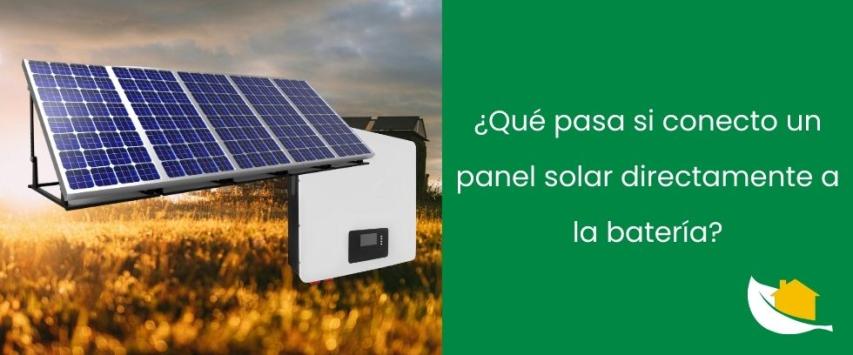 ¿Qué pasa si conecto un panel solar directamente a la batería?