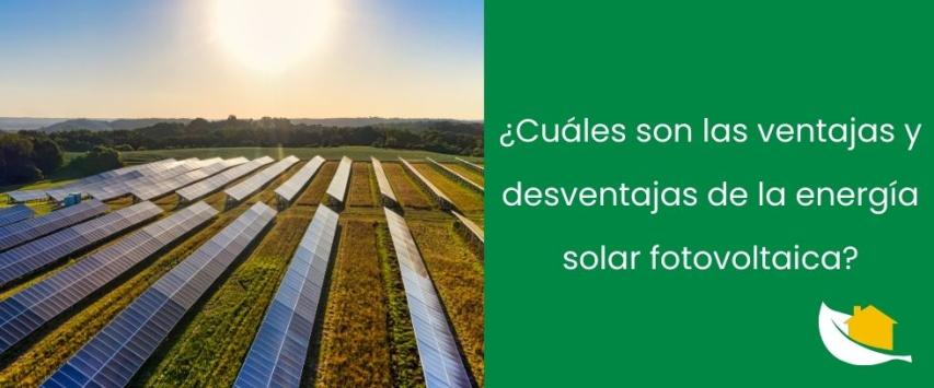 ¿Cuáles son las ventajas y desventajas de la energía solar fotovoltaica?