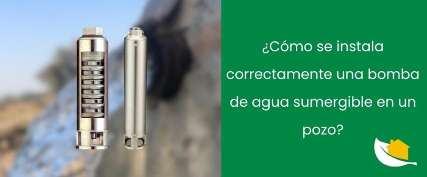 ¿Cómo se instala correctamente una bomba de agua sumergible en un pozo?