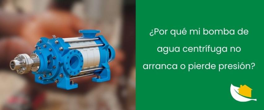 ¿Por qué mi bomba de agua centrífuga no arranca o pierde presión?