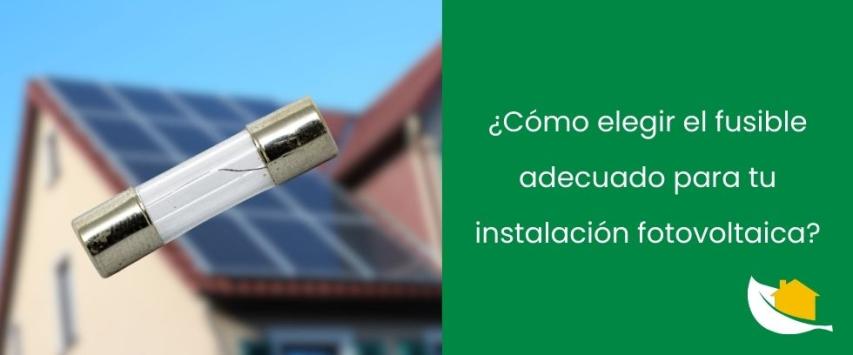 ¿Cómo elegir el fusible adecuado para tu instalación fotovoltaica?