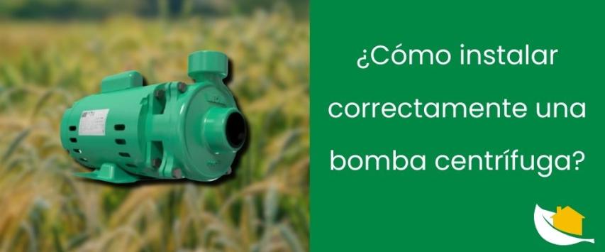 ¿Cómo instalar correctamente una bomba centrífuga?