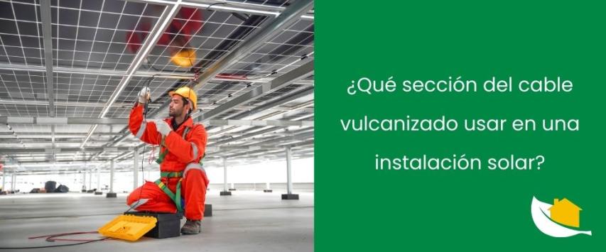 ¿Qué sección del cable vulcanizado usar en una instalación solar?