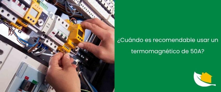¿Cuándo es recomendable usar un termomagnético de 50A?