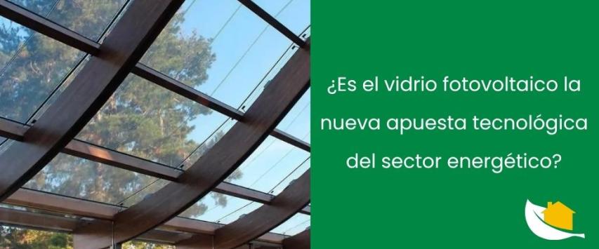 ¿Es el vidrio fotovoltaico la nueva apuesta tecnológica del sector energético?