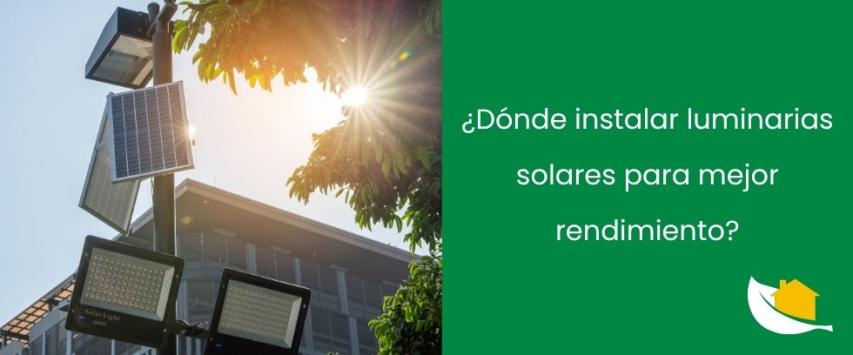 ¿Dónde instalar luminarias solares para mejor rendimiento?