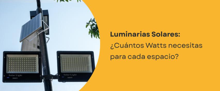 ¿Cuántos watts debe tener una luminaria solar?