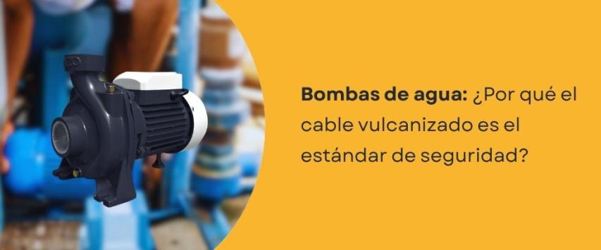 Cable vulcanizado para bombas de agua: ¿por qué es la mejor opción?