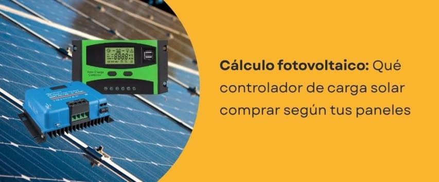 ¿Qué controlador de carga solar comprar según la potencia de tus paneles?