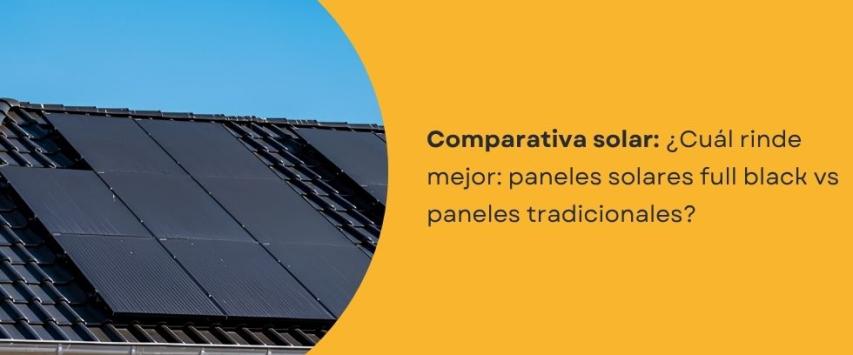 ¿Cuál rinde mejor: paneles solares full black vs paneles tradicionales?