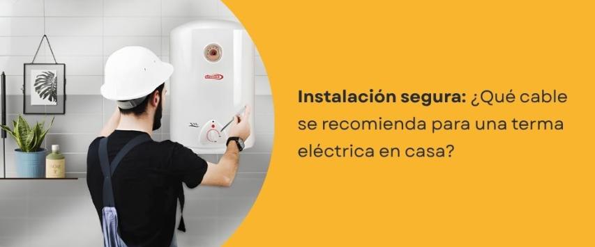 ¿Qué cable se recomienda para una terma eléctrica?