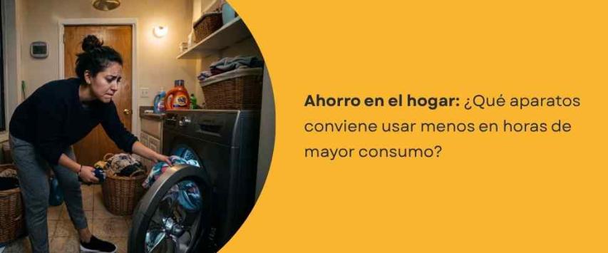 ¿Qué aparatos conviene usar menos en horas de mayor consumo?