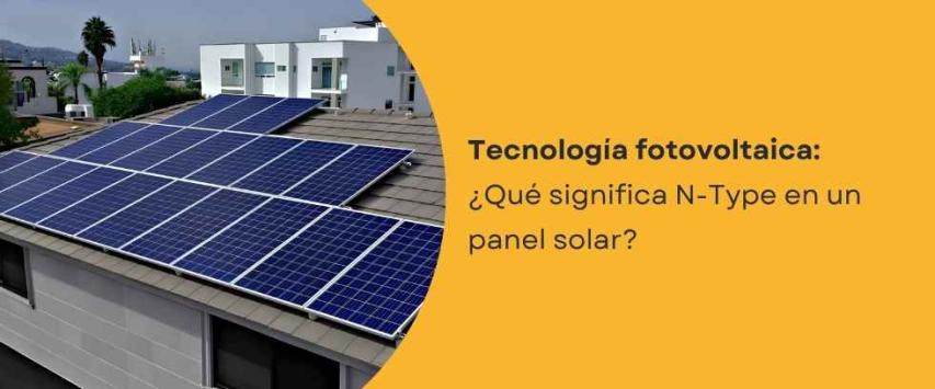 ¿Qué significa N-Type en un panel solar?
