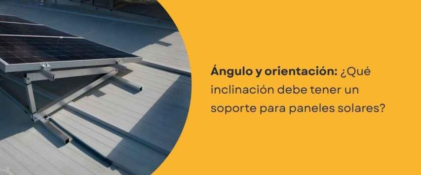 ¿Qué inclinación debe tener una estructura para paneles solares?