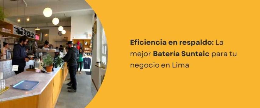 ¿Qué Batería Suntaic es la más eficiente para negocios en Lima?